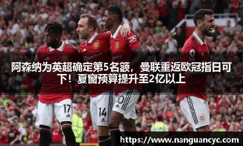 阿森纳为英超确定第5名额，曼联重返欧冠指日可下！夏窗预算提升至2亿以上